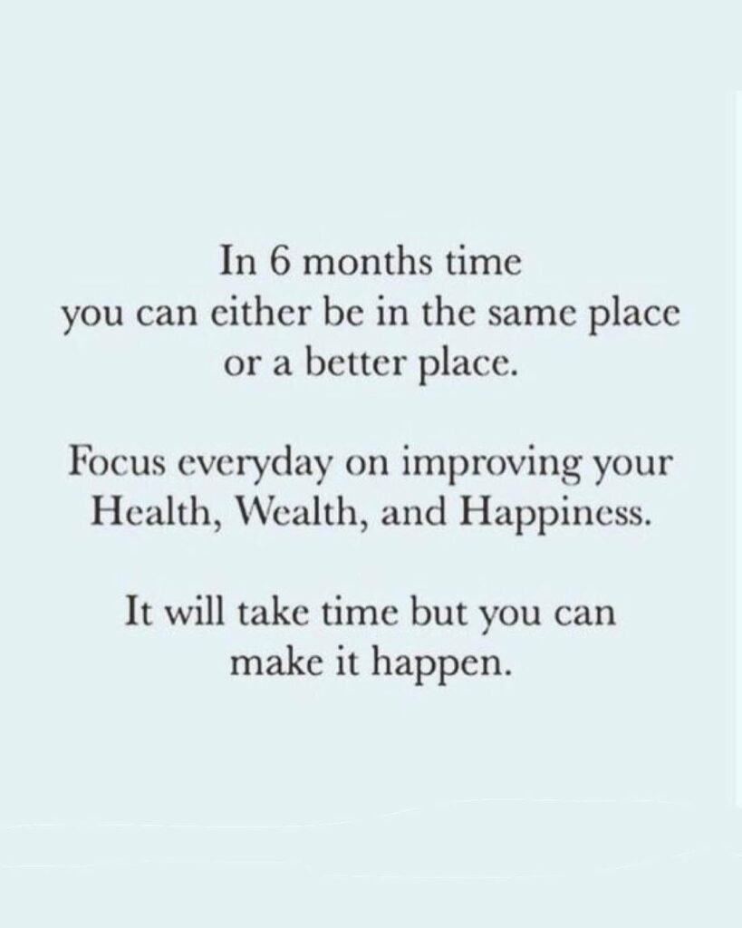 A pale green card set in serif type: “In 6 months time you can either be in the same place or a better place. Focus everyday on improving your Health, Wealth, and Happiness. It will take time but you can make it happen.”